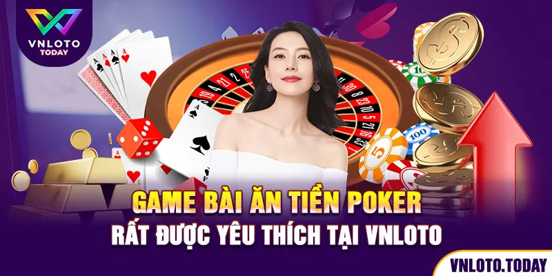 Game bài ăn tiền poker rất được yêu thích tại Vnloto
